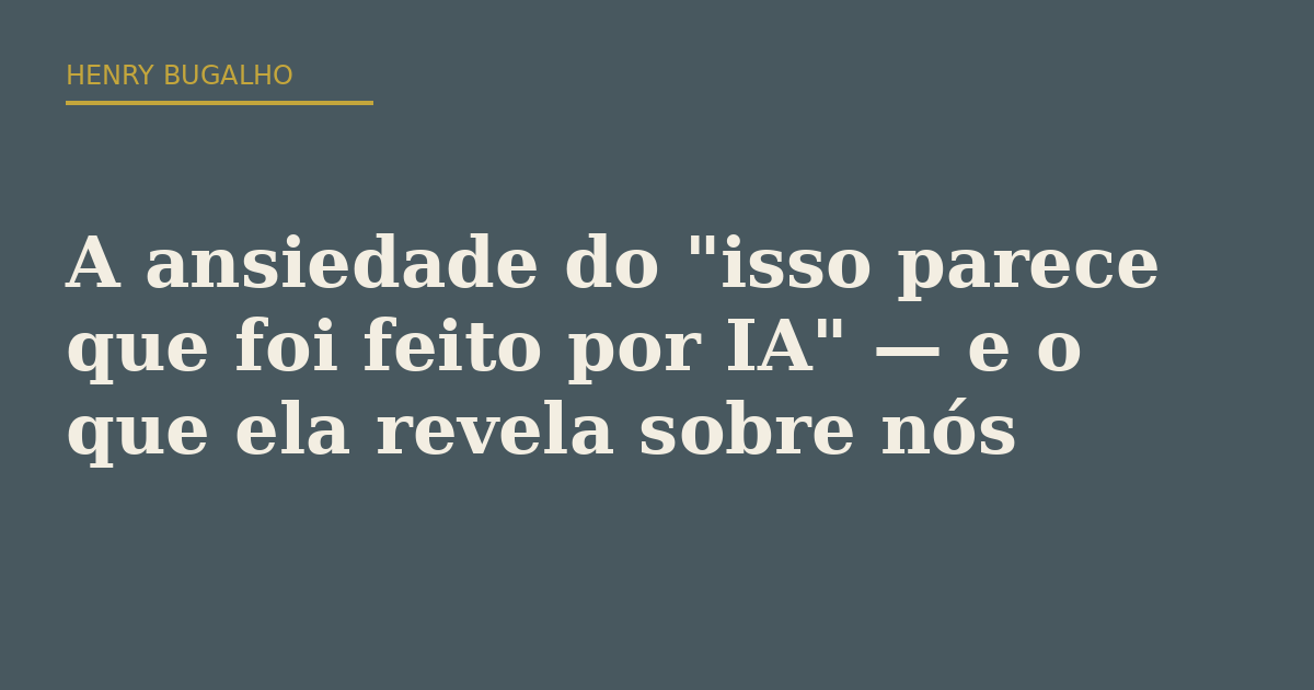 A ansiedade do “isso parece que foi feito por IA” — e o que ela revela sobre nós