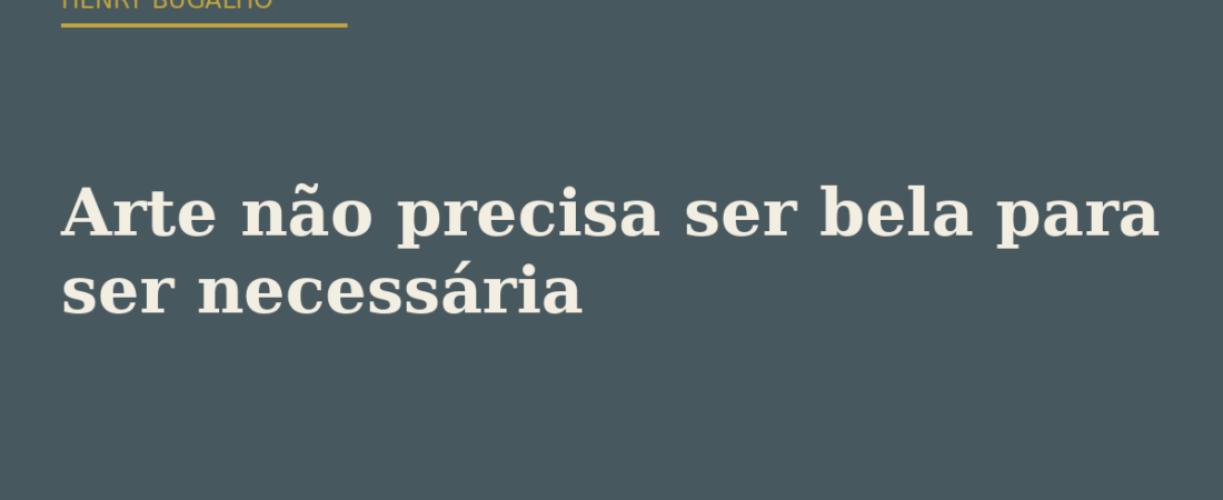 Arte não precisa ser bela para ser necessária