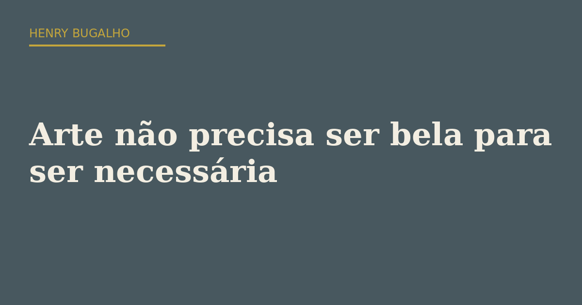 Arte não precisa ser bela para ser necessária