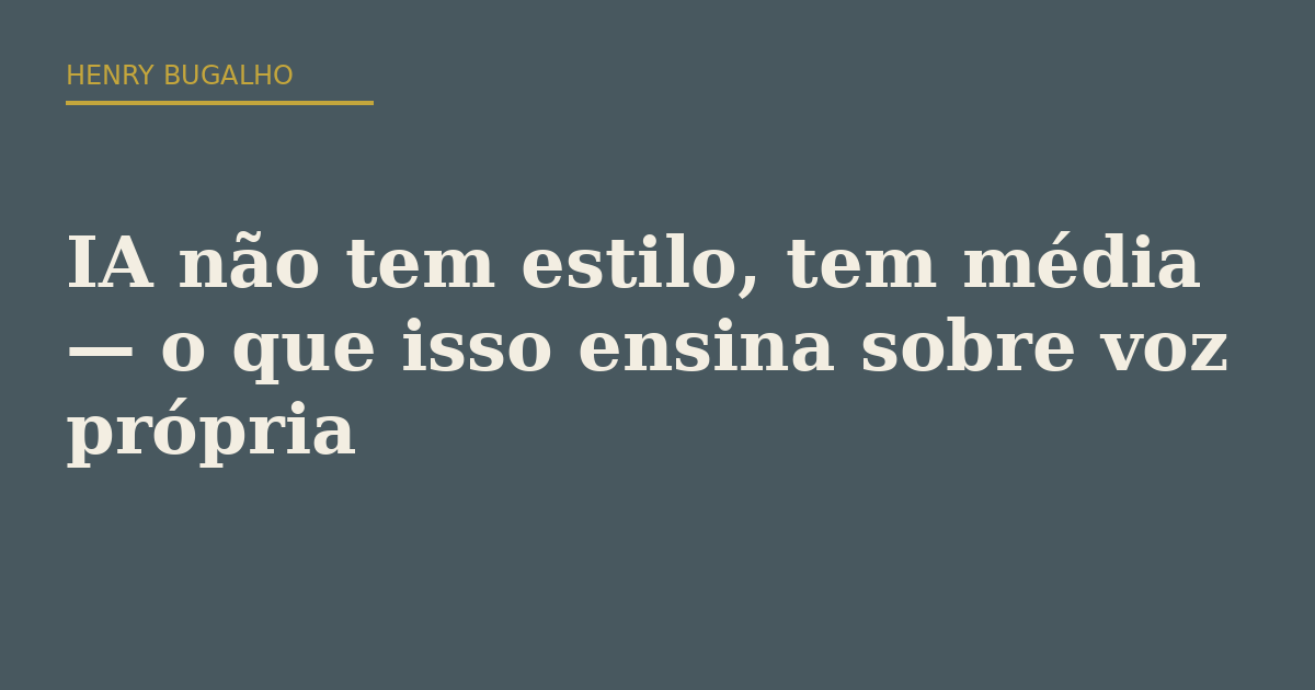 IA não tem estilo, tem média — o que isso ensina sobre voz própria