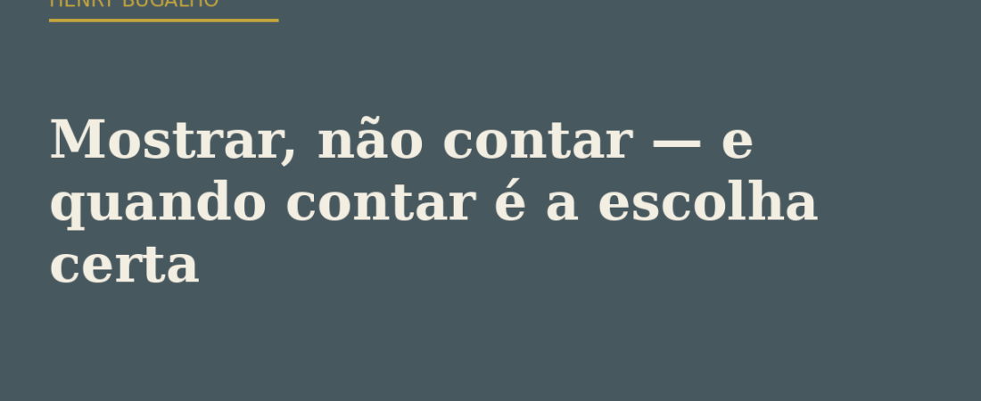 Mostrar, não contar — e quando contar é a escolha certa