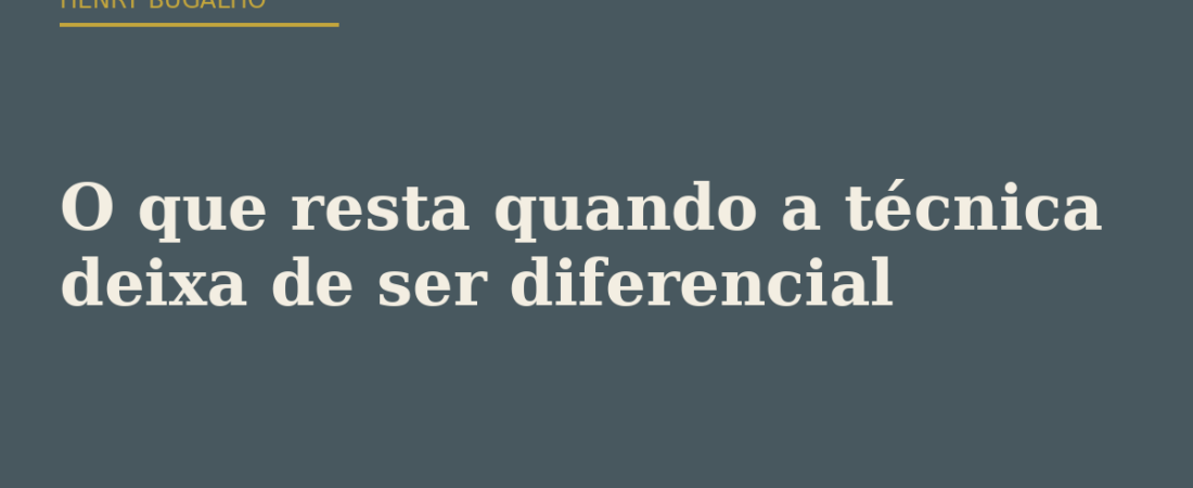 O que resta quando a técnica deixa de ser diferencial