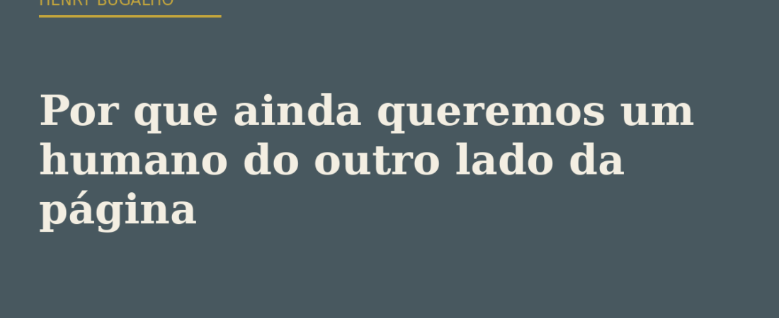 Por que ainda queremos um humano do outro lado da página