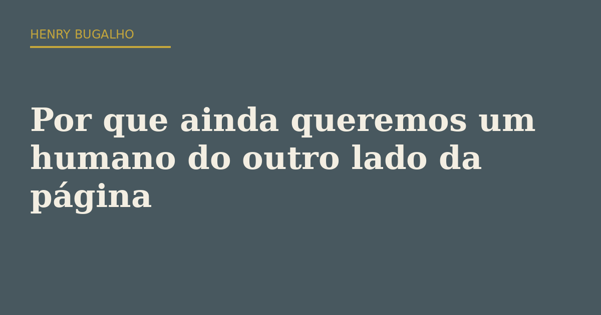 Por que ainda queremos um humano do outro lado da página