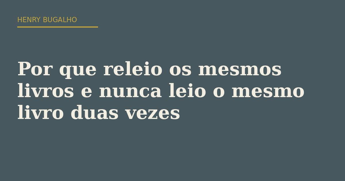 Por que releio os mesmos livros e nunca leio o mesmo livro duas vezes
